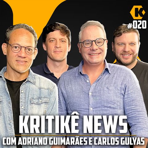 KRITIKÊ NEWS + ADRIANO GUIMARÃES E CARLOS GULYAS - COMENTANDO NOTÍCIAS - KRITIKÊ PODCAST #020