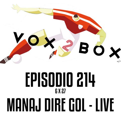 Episodio 214 (6x27) - Manaj Dire Gol - LIVE