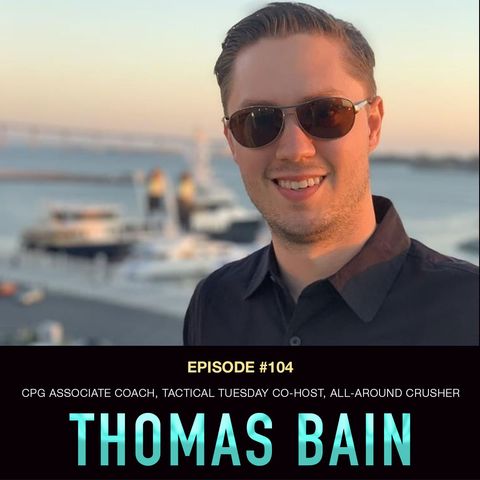 #104 Thomas Bain:  CPG Associate Coach, Tactical Tuesday Co-Host and All-Around Crusher