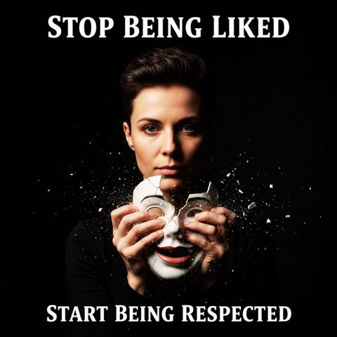 Stop Being LIKED. Start Being RESPECTED.