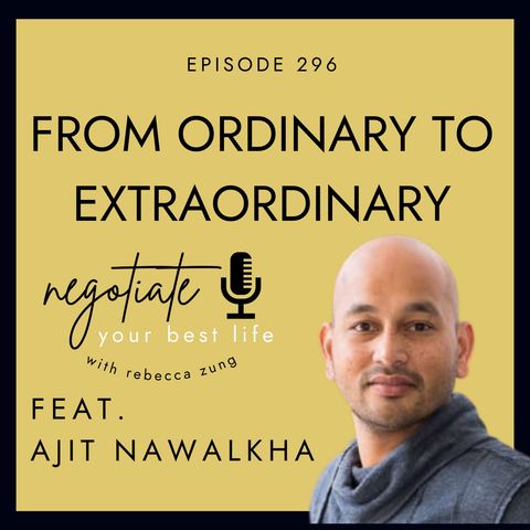 From Ordinary to Extraordinary with Ajit Nawalkha on Negotiate Your Best Life with Rebecca Zung #296
