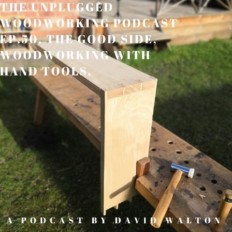 Episode 50 - The Good Side Of Woodworking With Hand Tools.