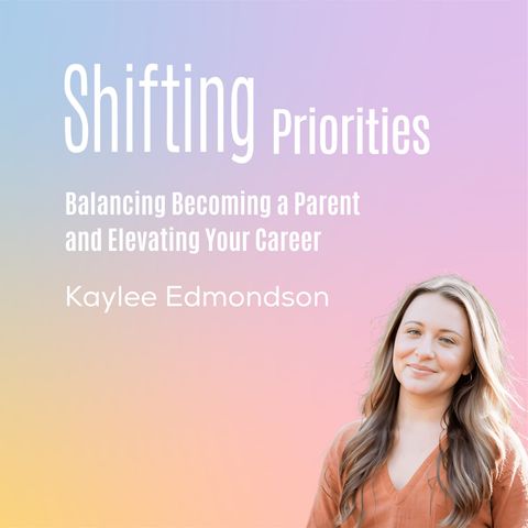 Balancing Becoming a Parent and Elevating Your Career (ft. Kaylee Edmondson)