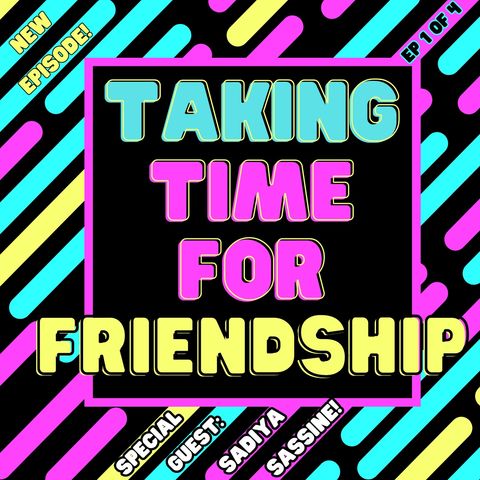 Taking Time For Friendship (Special Guest: Sadiya Sassine)