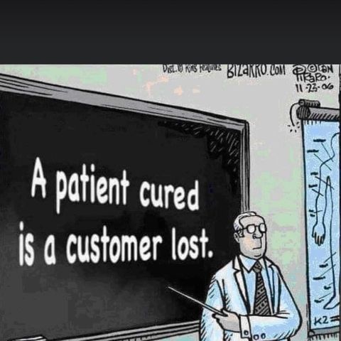 A patient cured is a customer lost