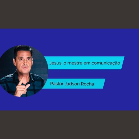 Jesus, o mestre em comunicação - Pastor Jadson Rocha