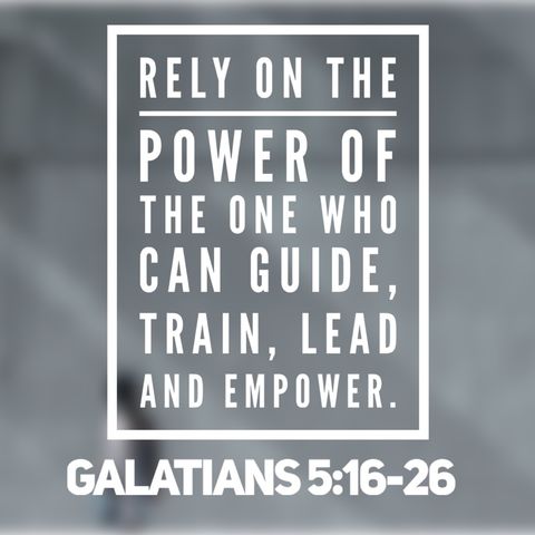 Rely on the power of the one who can guide, train, lead and empower.