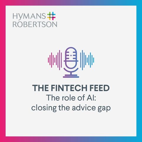 Hymans Robertson On... Fintech Feed - Role of AI in Closing Advice Gap - Episode 15