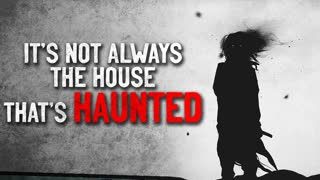 "It's not always the house that's haunted" Crepypasta