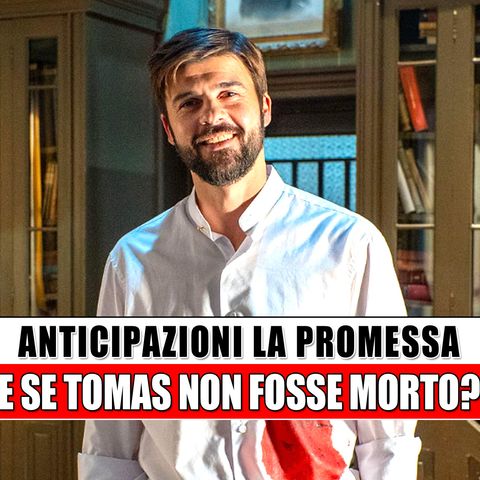 La Promessa, Anticipazioni Spagnole: E Se Tomas Non Fosse Morto?