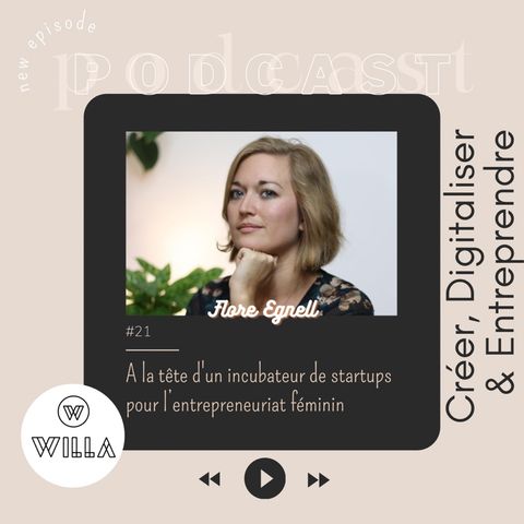 #21 A la tête d’un incubateur de Start Ups pour l’entrepreneuriat féminin / avec Flore Egnell de WILLA