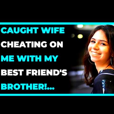My Wife Cheated On Me With My Best Friend’s Brother And I Won. (Reddit Cheating)