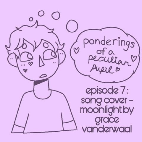 Episode 6 - Song Covers: Moonlight by Grace Vanderwaal - Ponderings of a Peculiar Pupil