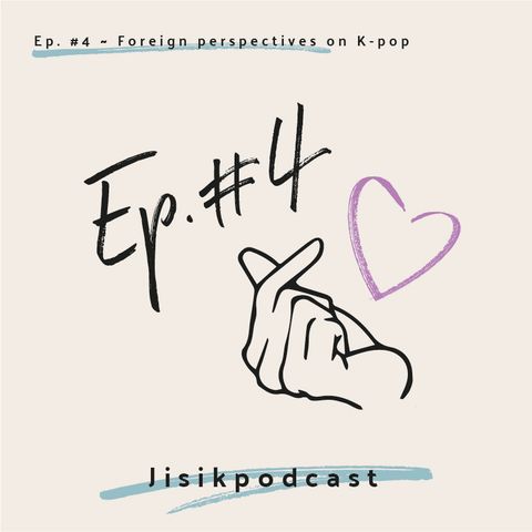 Ep. #4 - Foreign Perspectives on K-Pop