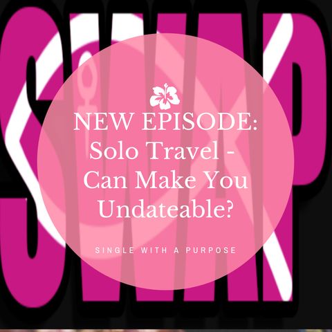 Solo Travel - Can make you undateable?