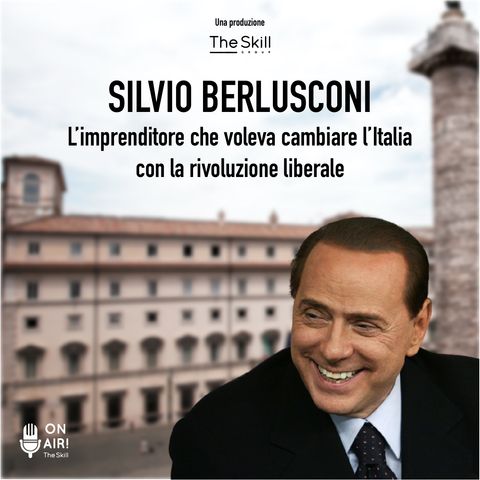 Ep. 2 - Silvio Berlusconi, l’imprenditore che voleva cambiare l’Italia con la rivoluzione liberale. A cura di Mario Nanni