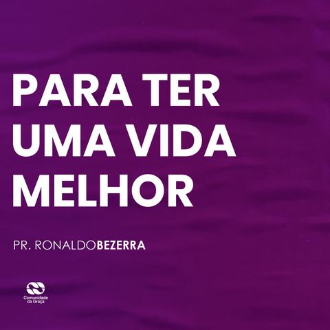 PARA TER UMA VIDA MELHOR // pr. Ronaldo Bezerra
