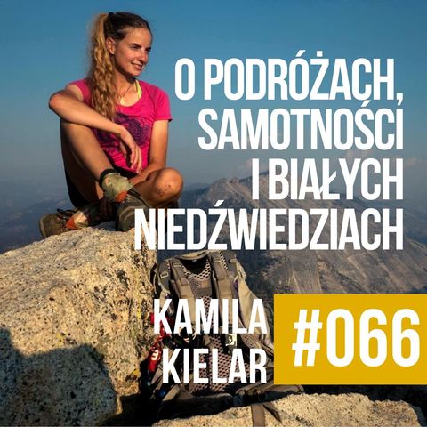 #066 - Kamila Kielar - O podróżach, czasie, samotności i białych niedźwiedziach. #polskipodcast
