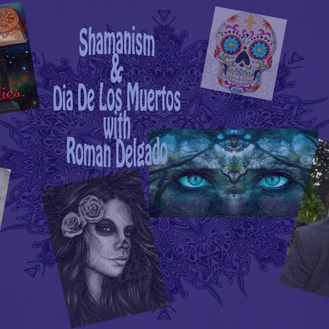Shamanism & Dia De Los Muertos With Roman Delgado