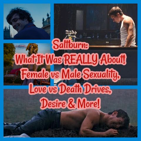 Saltburn: What It Was REALLY About! Female vs Male Sexuality, Love vs Death Drives, Desire & More!