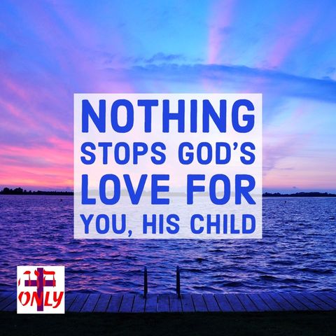 God Loves you! NOTHING STOPS God from Loving you! You are Loved and Treasured by God!