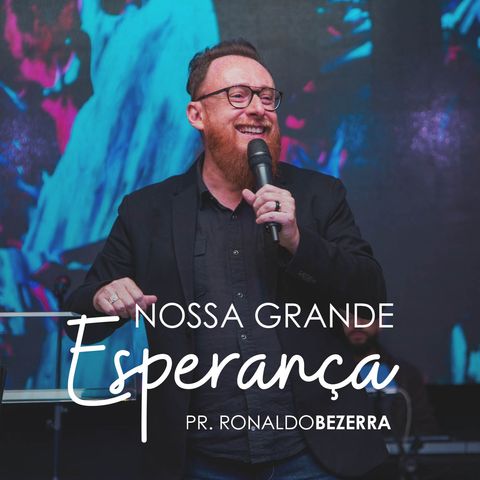 NOSSA GRANDE ESPERANÇA // pr Ronaldo Bezerra