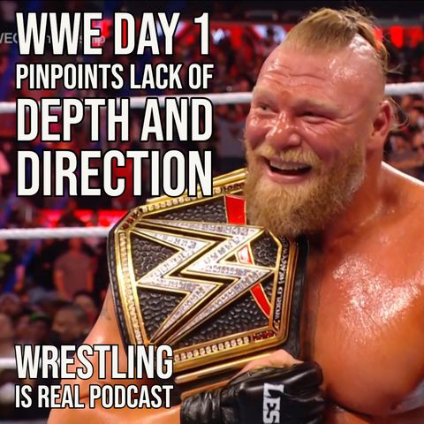 WWE Day 1 Pinpoints Lack of Depth and Direction (ep.664)