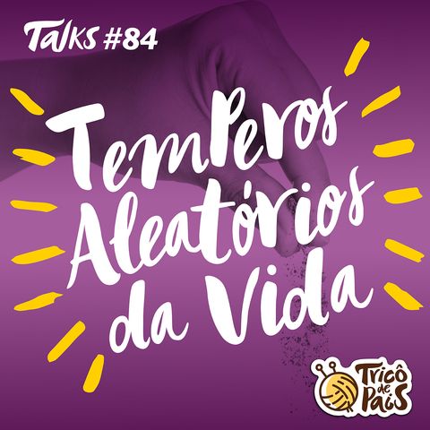 Tricô Talks 084 - Temperos Aleatórios da Vida