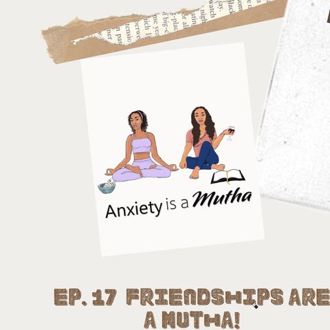Ep 17 Friendships are a Mutha!