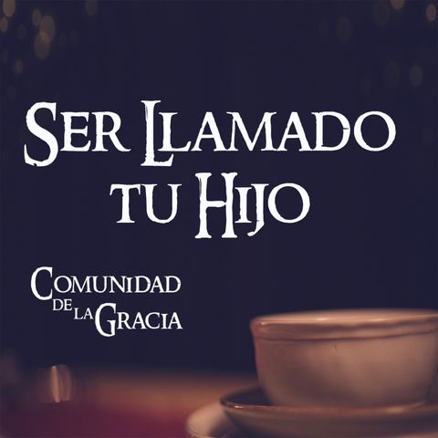 04 Ser Llamado tu Hijo | La Comunidad de la Gracia | Pastor José Prado