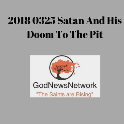 2018 0325 Satan And His Doom To The Pit