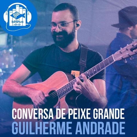 Guilherme Andrade | Conversa de Peixe Grande