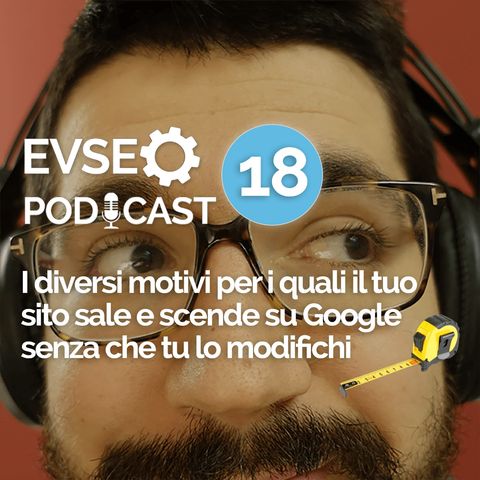 Perche' il tuo sito sale e scende su Google senza che tu abbia cambiato nulla - EV SEO Podcast #18