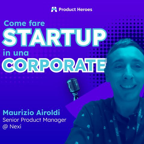 È possibile fare startup in una corporate? L’esempio di Nexi - con Maurizio Airoldi