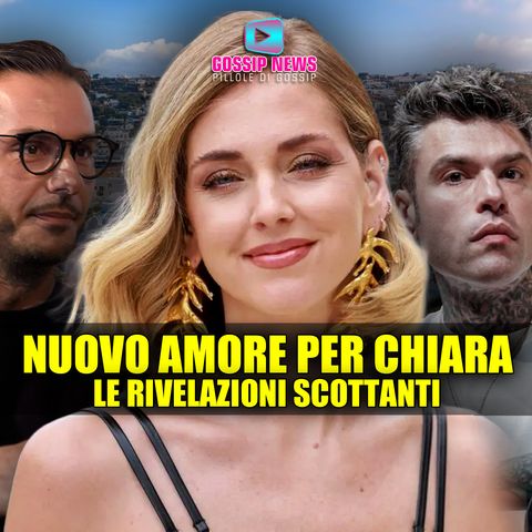 Nuovo Amore Per Chiara Ferragni: Le Rivelazioni Scottanti!