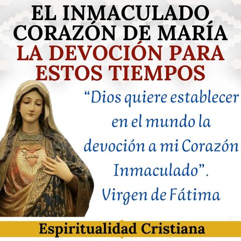 El Inmaculado Corazón de María. La devoción que Dios quiere para estos tiempos.