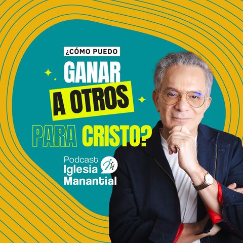 ¿Cómo puedo ganar a otros para Cristo?- Pastor Eduardo Cañas