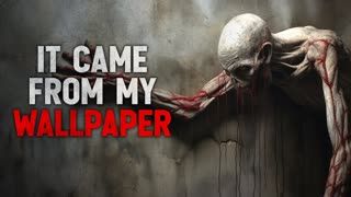 "It came from my wallpaper" Creepypasta