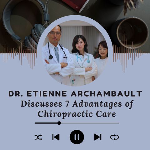 Dr. Etienne Archambault Discusses 7 Advantages of Chiropractic Care