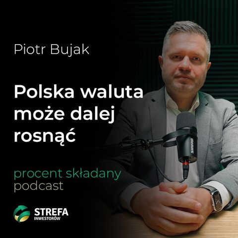 Stopy procentowe pozostaną wysokie, a polska waluta może dalej się umacniać Piotr Bujak | Procent Składany