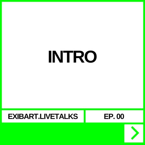 EXIBART.LIVETALKS EP. 00 - INTRO
