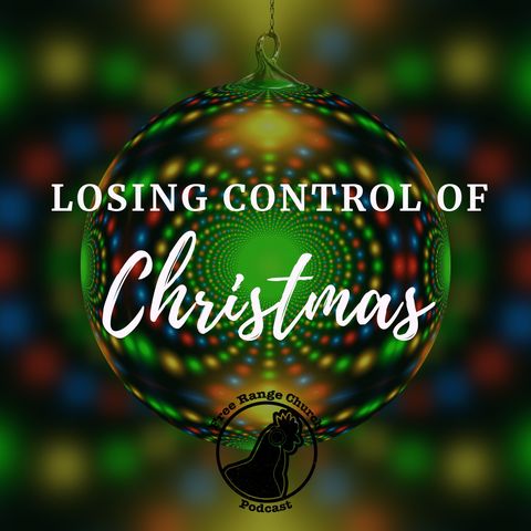 Episode 291 - Losing Control: We Don't Own Christmas - Luke 1:37-38
