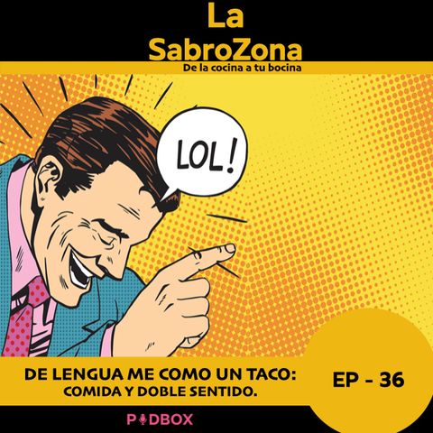 LA SABROZONA - EP 36 - DE LENGUA ME COMO UN TACO: COMIDA Y DOBLE SENTIDO.