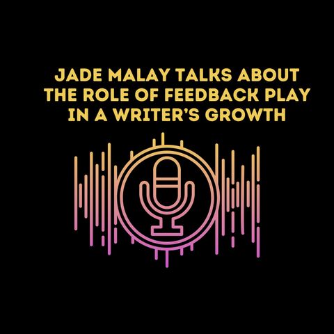 Jade Malay Talks About The Role Does Feedback Play in a Writer’s Growth