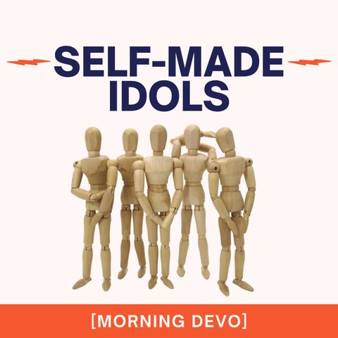 Self-made Idols [Morning Devo]