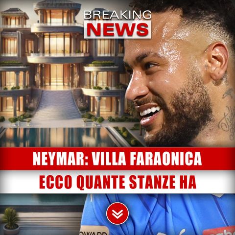 Neymar, Villa Faraonica: Ecco Quante Stanze Ha!