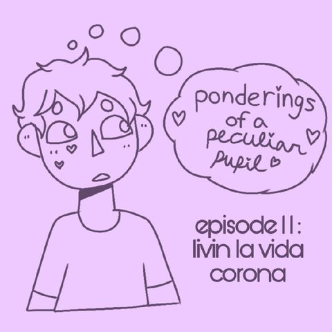 Episode 11 - Livin La Vida Corona - Ponderings of a Peculiar Pupil