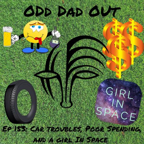 Car Troubles, Poor Spending, and A Girl In Space: ODO 153