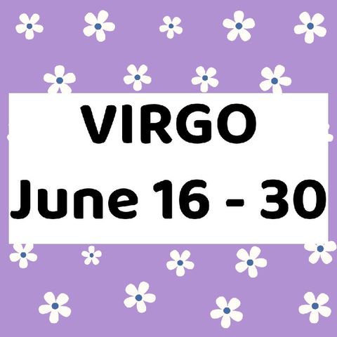 Virgo June 16 - 30, 2024 Tarot Reading Horoscope