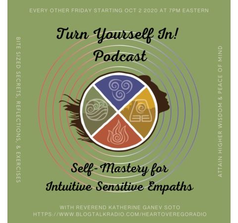 Turn Yourself In! Self-Mastery for the Intuitive Sensitive Empath : Episode 5